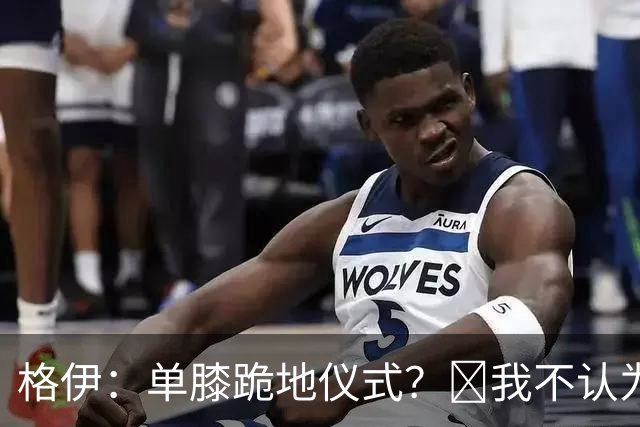 格伊：单膝跪地仪式？﻿我不认为这仅仅是个足球圈内部的问题